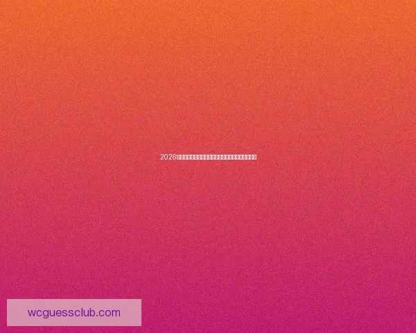 2026世界杯赛事全程直播与精彩分析，畅享全球足球盛宴